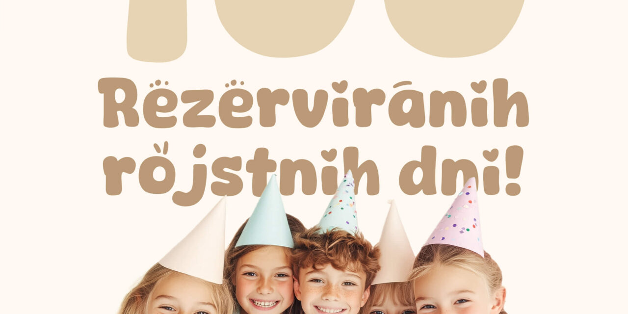 100 rezerviranih rojstnih dni v samo 45 dneh – hvala za izjemno zaupanje! 🎉